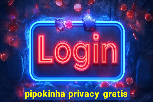 pipokinha privacy gratis